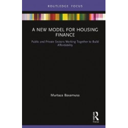 A New Model for Housing Finance: Public and Private Sectors Working Together to Build Affordability