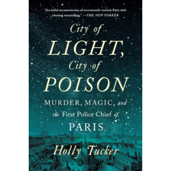 City of Light, City of Poison: Murder, Magic, and the First Police Chief of Paris