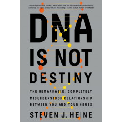 DNA Is Not Destiny: The Remarkable, Completely Misunderstood Relationship between You and Your Genes