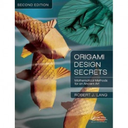 Origami Design Secrets: Mathematical Methods for an Ancient Art, Second Edition