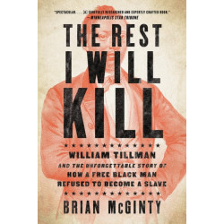 The Rest I Will Kill: William Tillman and the Unforgettable Story of How a Free Black Man Refused to Become a Slave