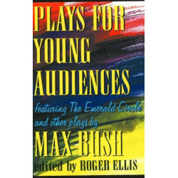 Plays for Young Audiences, 2nd Edition: Featuring the Emerald Circle & Other Plays by Max Bush