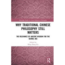 Why Traditional Chinese Philosophy Still Matters: The Relevance of Ancient Wisdom for the Global Age