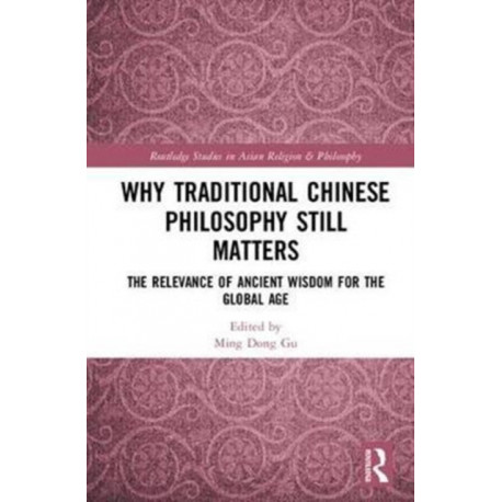 Why Traditional Chinese Philosophy Still Matters: The Relevance of Ancient Wisdom for the Global Age