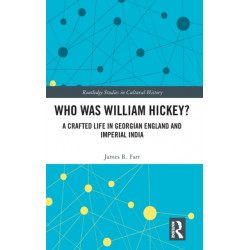 Who Was William Hickey?: A Crafted Life in Georgian England and Imperial India