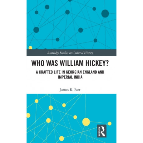Who Was William Hickey?: A Crafted Life in Georgian England and Imperial India