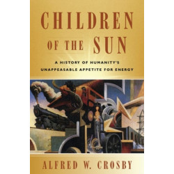 Children of the Sun: A History of Humanity's Unappeasable Appetite for Energy