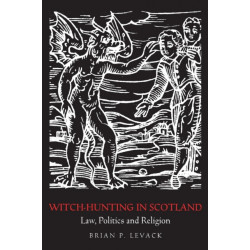Witch-Hunting in Scotland: Law, Politics and Religion