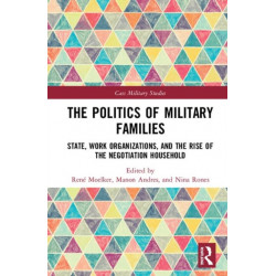 The Politics of Military Families: State, Work Organizations, and the Rise of the Negotiation Household