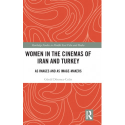 Women in the Cinemas of Iran and Turkey: As Images and as Image-Makers