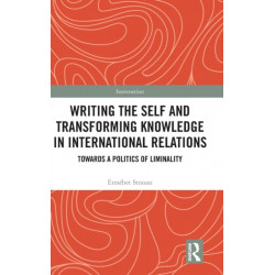 Writing the Self and Transforming Knowledge in International Relations: Towards a Politics of Liminality