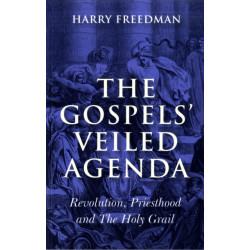 The Gospels` Veiled Agenda, The – Revolution, Priesthood and The Holy Grail: Revolution, Priesthood and the Holy Grail