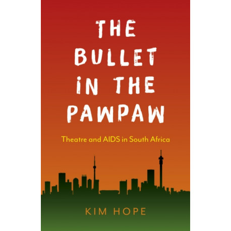 Bullet in the Pawpaw, The: Theatre and AIDS in South Africa