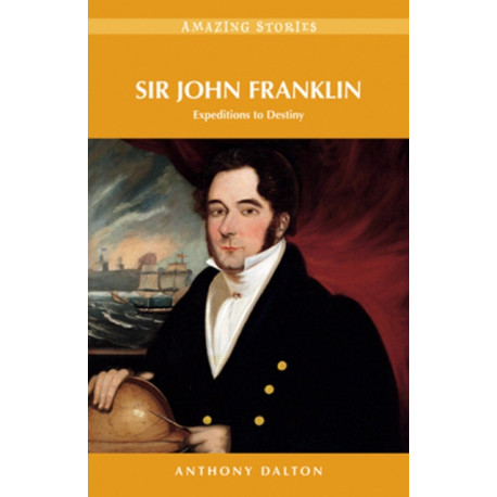 Sir John Franklin: Expeditions to Destiny