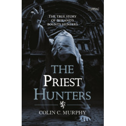 The Priest Hunters: The True Story of Ireland's Bounty Hunters