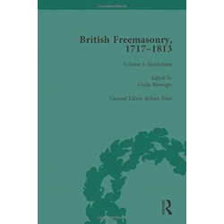 British Freemasonry, 1717-1813 Volume 1