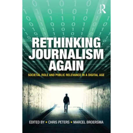 Rethinking Journalism Again: Societal role and public relevance in a digital age