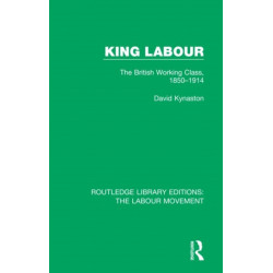 King Labour: The British Working Class, 1850-1914
