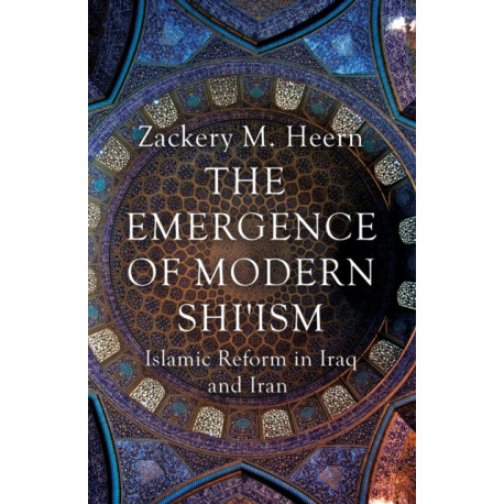 The Emergence of Modern Shi'ism: Islamic Reform in Iraq and Iran