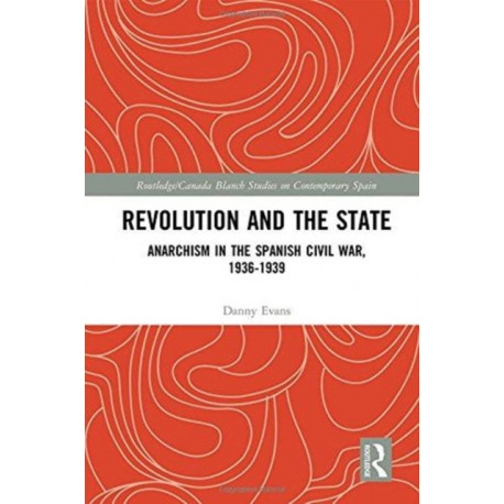 Revolution and the State: Anarchism in the Spanish Civil War, 1936-1939