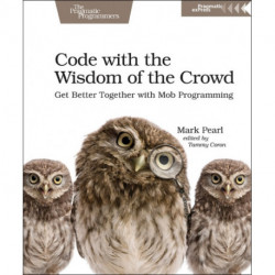 Code with the Wisdom of the Crowd: Get Better Together with Mob Programming
