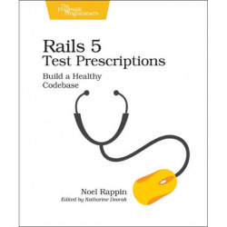 Rails 5 Test Prescriptions: Build a Healthy Codebase