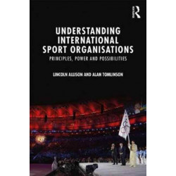 Understanding International Sport Organisations: Principles, power and possibilities