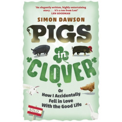 Pigs in Clover: Or How I Accidentally Fell in Love with the Good Life