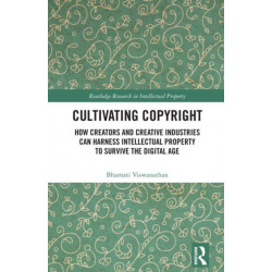 Cultivating Copyright: How Creators and Creative Industries Can Harness Intellectual Property to Survive the Digital Age