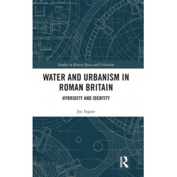 Water and Urbanism in Roman Britain: Hybridity and Identity