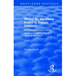 Where Do We Come From? Is Darwin Correct?: A Philosophical and Critical Study of Darwin's Theory of “Natural Selection”
