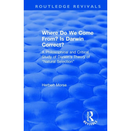 Where Do We Come From? Is Darwin Correct?: A Philosophical and Critical Study of Darwin's Theory of “Natural Selection”