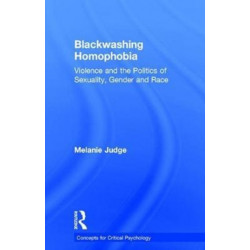 Blackwashing Homophobia: Violence and the Politics of Sexuality, Gender and Race