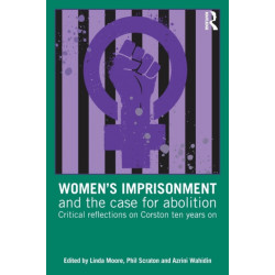 Women’s Imprisonment and the Case for Abolition: Critical Reflections on Corston Ten Years On
