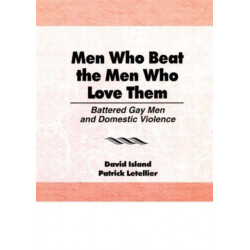 Men Who Beat the Men Who Love Them: Battered Gay Men and Domestic Violence