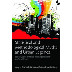 Statistical and Methodological Myths and Urban Legends: Doctrine, Verity and Fable in Organizational and Social Sciences