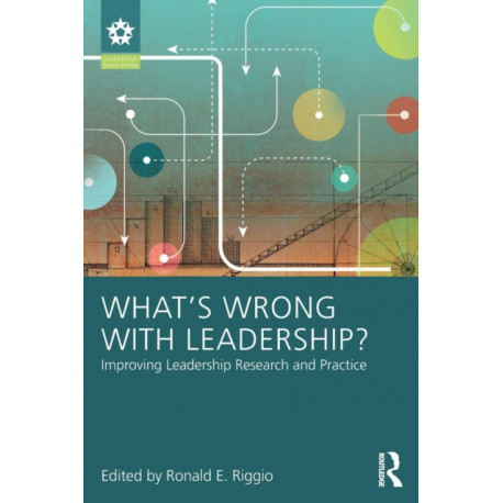 What’s Wrong With Leadership?: Improving Leadership Research and Practice