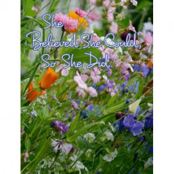 She Believed She Could, So She Did: Inspirational Quote, Beautiful Wildflowers Design Notebook, Journal