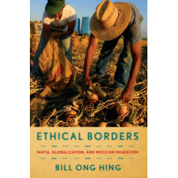 Ethical Borders: NAFTA, Globalization, and Mexican Migration