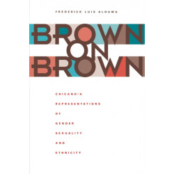 Brown on Brown: Chicano/a Representations of Gender, Sexuality, and Ethnicity