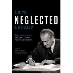 LBJ's Neglected Legacy: How Lyndon Johnson Reshaped Domestic Policy and Government