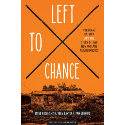 Left to Chance: Hurricane Katrina and the Story of Two New Orleans Neighborhoods
