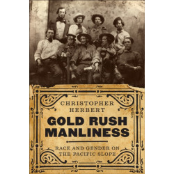 Gold Rush Manliness: Race and Gender on the Pacific Slope