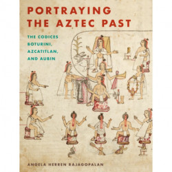 Portraying the Aztec Past: The Codices Boturini, Azcatitlan, and Aubin