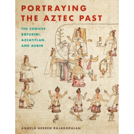 Portraying the Aztec Past: The Codices Boturini, Azcatitlan, and Aubin