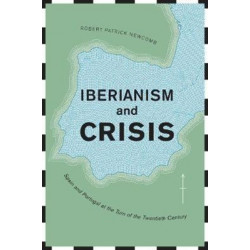 Iberianism and Crisis: Spain and Portugal at the Turn of the Twentieth Century