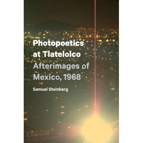 Photopoetics at Tlatelolco: Afterimages of Mexico, 1968