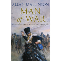 Man Of War: (The Matthew Hervey Adventures: 9): A thrilling and action-packed military adventure from bestselling author Allan Mallinson that will make you feel you are in the midst of the battle