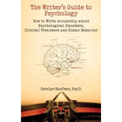 Writer's Guide to Psychology: How to Write Accurately About Psychological Disorders, Clinical Treatment & Human Behavior