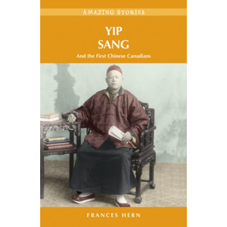 Yip Sang: and the First Chinese Canadians